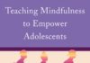 Teaching Mindfulness to Empower Adolescents