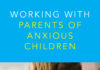 Working With Parents of Anxious Children: Therapeutic Strategies for Encouraging Communication, Coping & Change