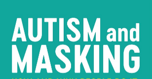 Autism and Masking: How and Why People Do It and The Impact It Can Have Dr. F. Sedgewick, Dr. L.Hull and H.Ellis