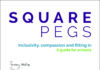 Square Pegs: Inclusivity, Compassion and Fitting In, A Guide For Schools